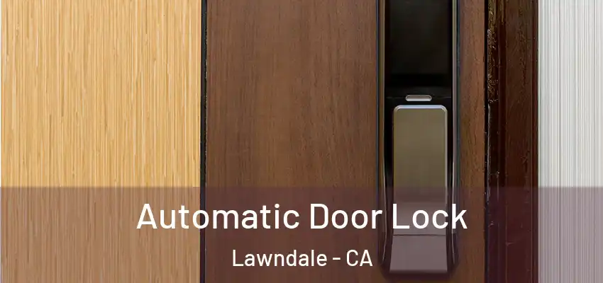  Automatic Door Lock Lawndale - CA