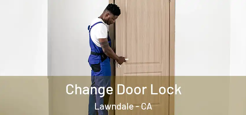  Change Door Lock Lawndale - CA