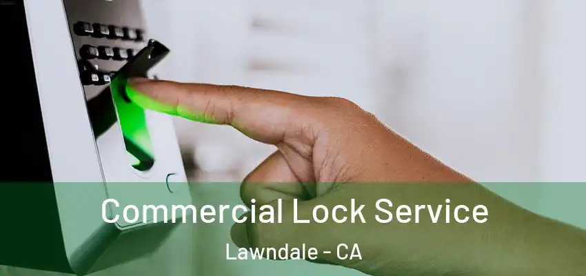  Commercial Lock Service Lawndale - CA