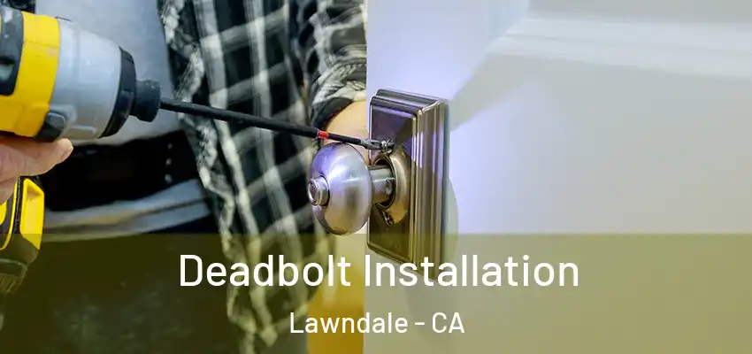  Deadbolt Installation Lawndale - CA