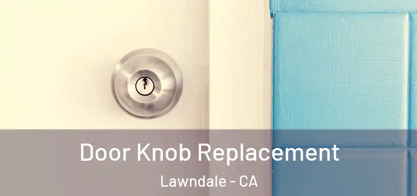  Door Knob Replacement Lawndale - CA