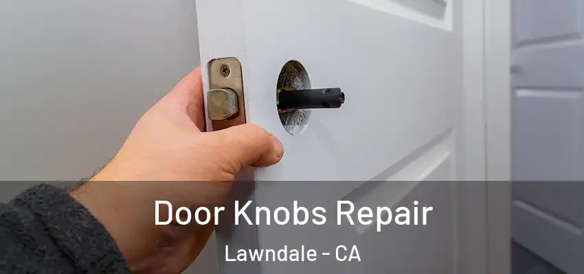  Door Knobs Repair Lawndale - CA