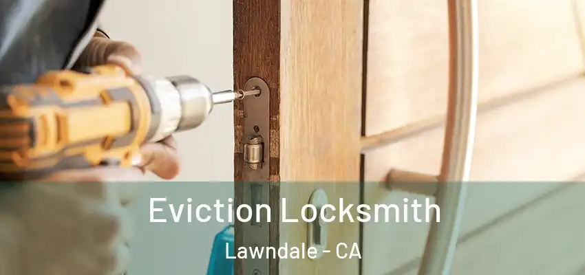  Eviction Locksmith Lawndale - CA