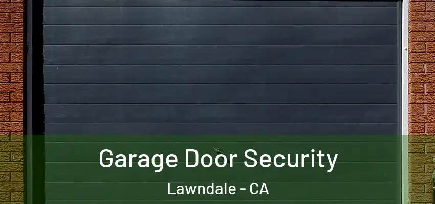  Garage Door Security Lawndale - CA