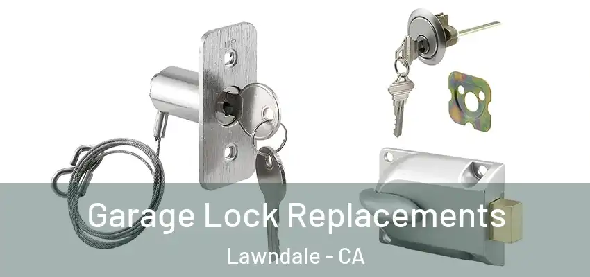  Garage Lock Replacements Lawndale - CA