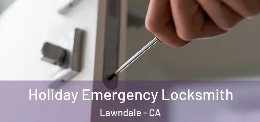 Holiday Emergency Locksmith Lawndale - CA