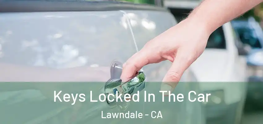  Keys Locked In The Car Lawndale - CA