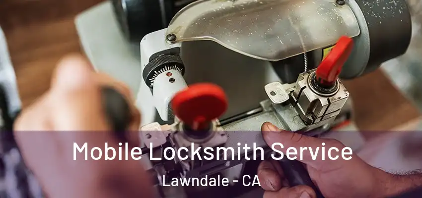  Mobile Locksmith Service Lawndale - CA