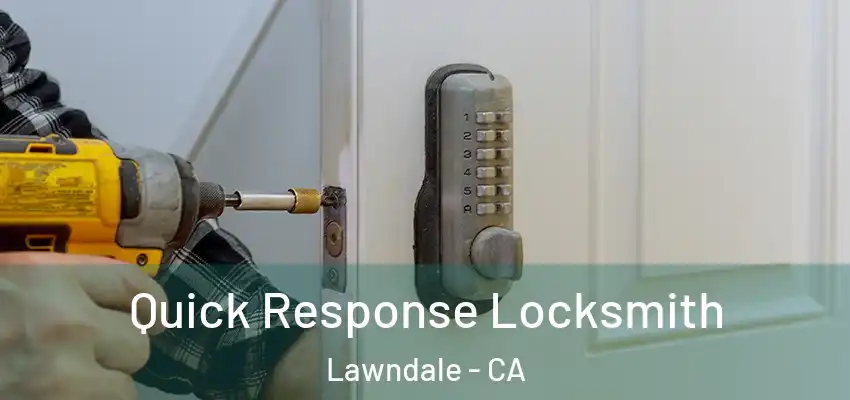 Quick Response Locksmith Lawndale - CA
