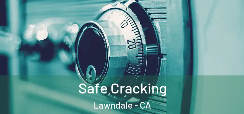 Safe Cracking Lawndale - CA