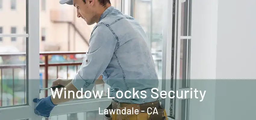  Window Locks Security Lawndale - CA